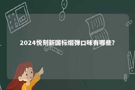 2024悦刻新国标烟弹口味有哪些
？ 